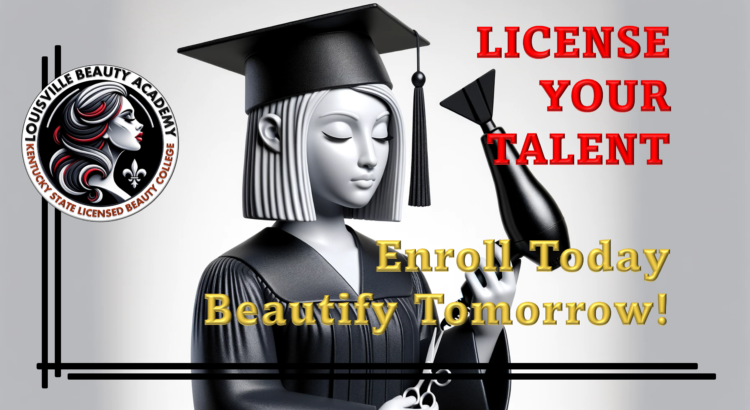 Louisville Beauty Academy - LICENSE YOUR TALENT Enroll Today Beautify Tomorrow!