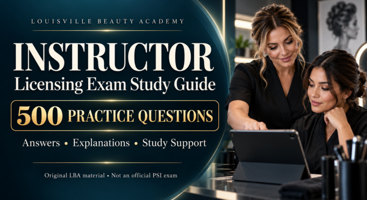 Louisville Beauty Academy Instructor Licensing Exam Study Guide: 500 practice questions, answers, explanations, and study support. Original LBA material, not an official PSI exam.