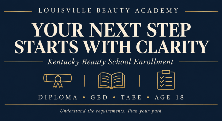 Your next step starts with clarity — Kentucky beauty school enrollment: diploma, GED, TABE, and age 18. Louisville Beauty Academy.